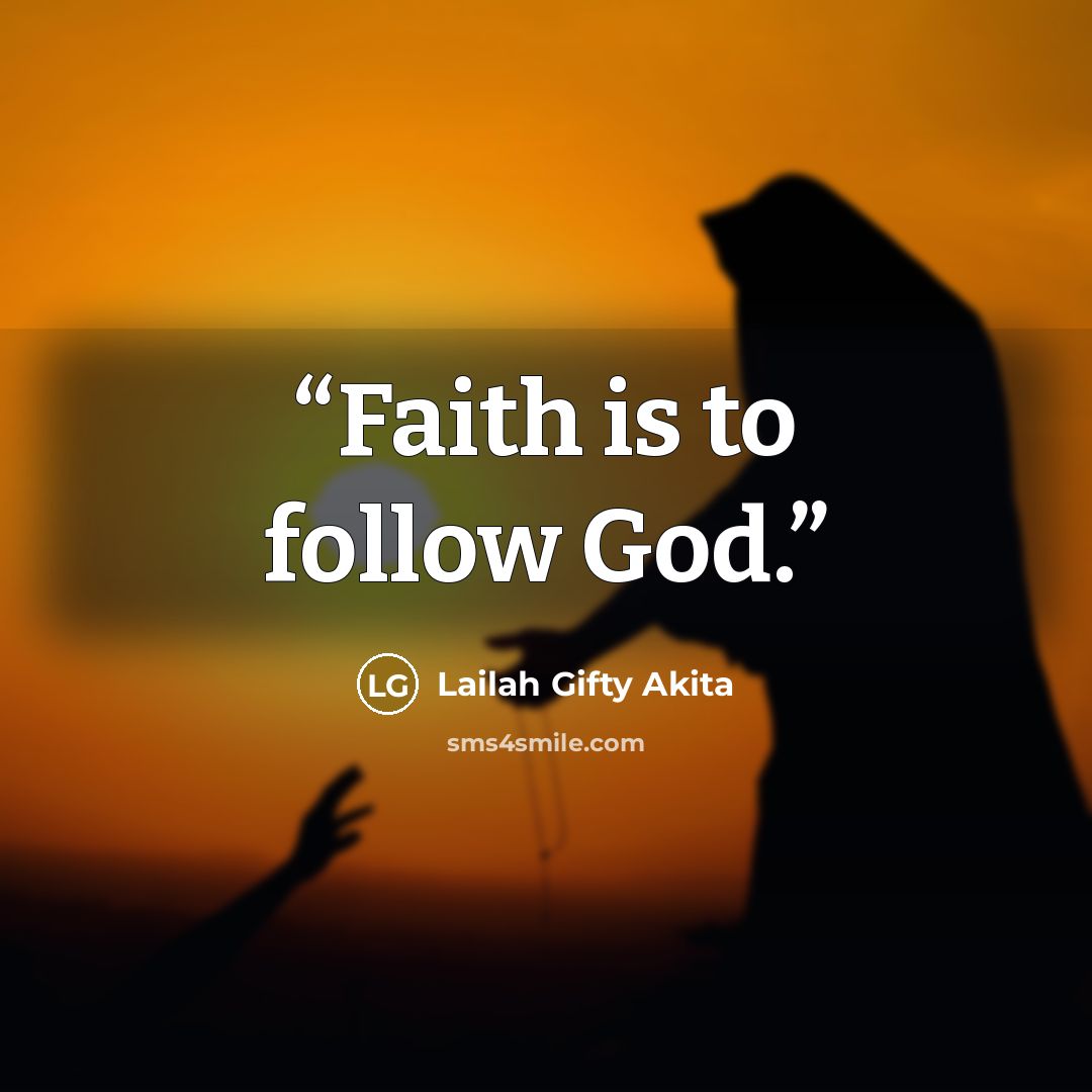 “Faith is to follow God.” quote by Lailah Gifty Akita