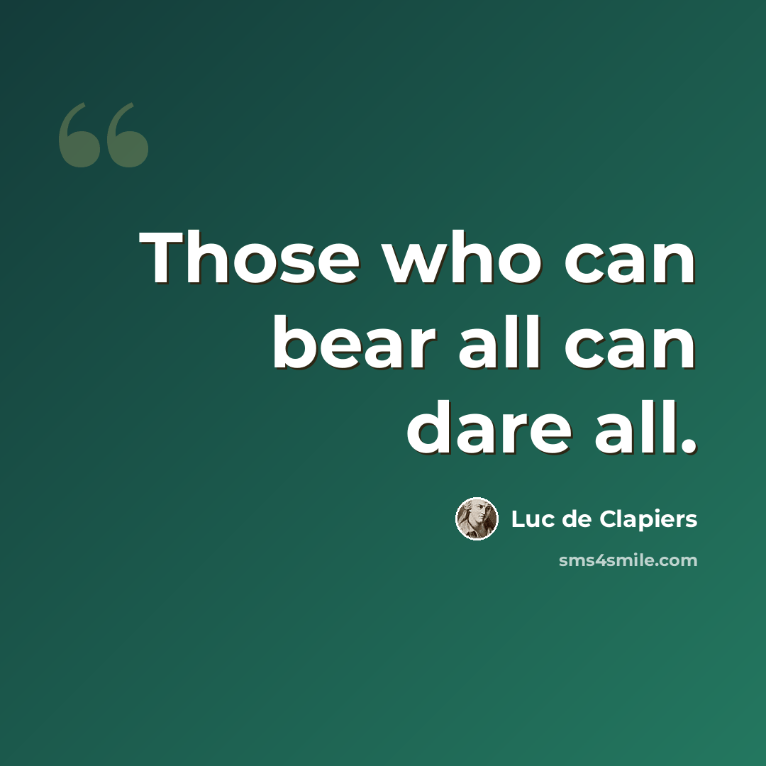 “Those who can bear all can dare all.” quote by Luc de Clapiers