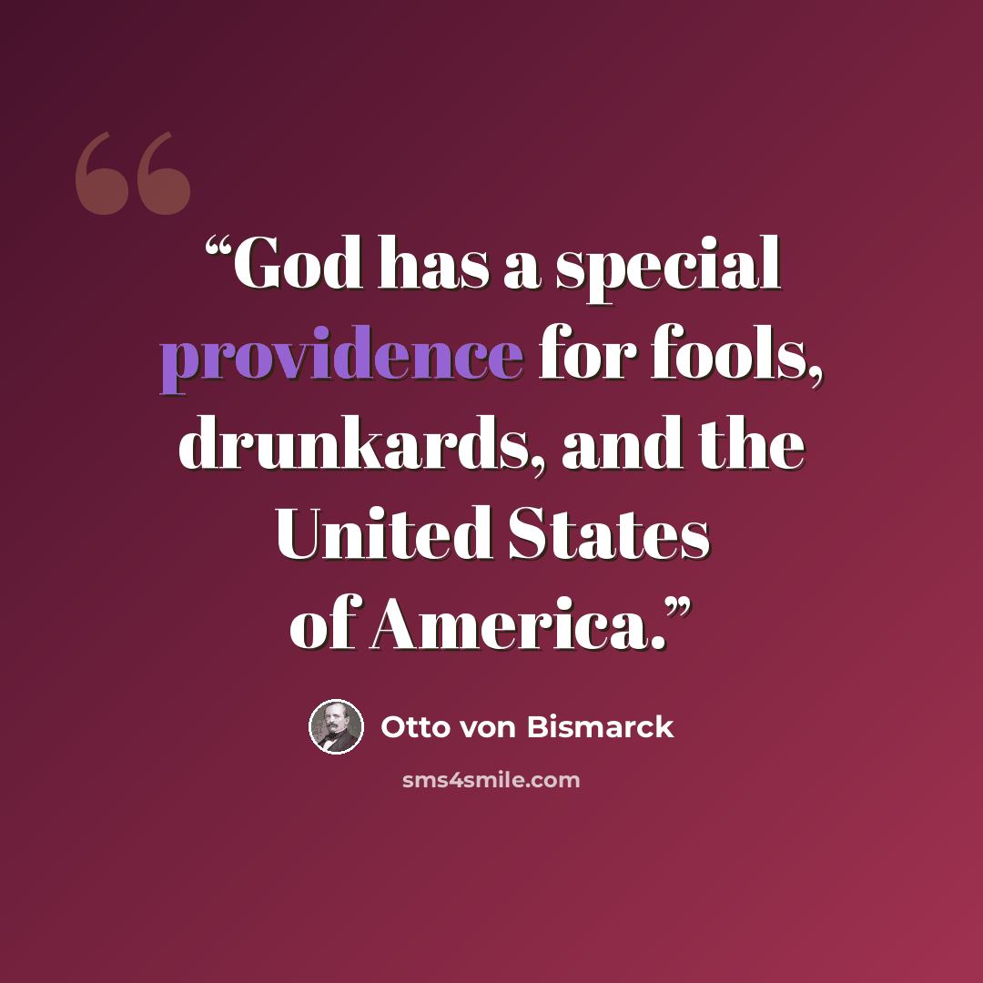 “God has a special providence for fools, drunkards, and the United States of America.” quote by Otto von Bismarck