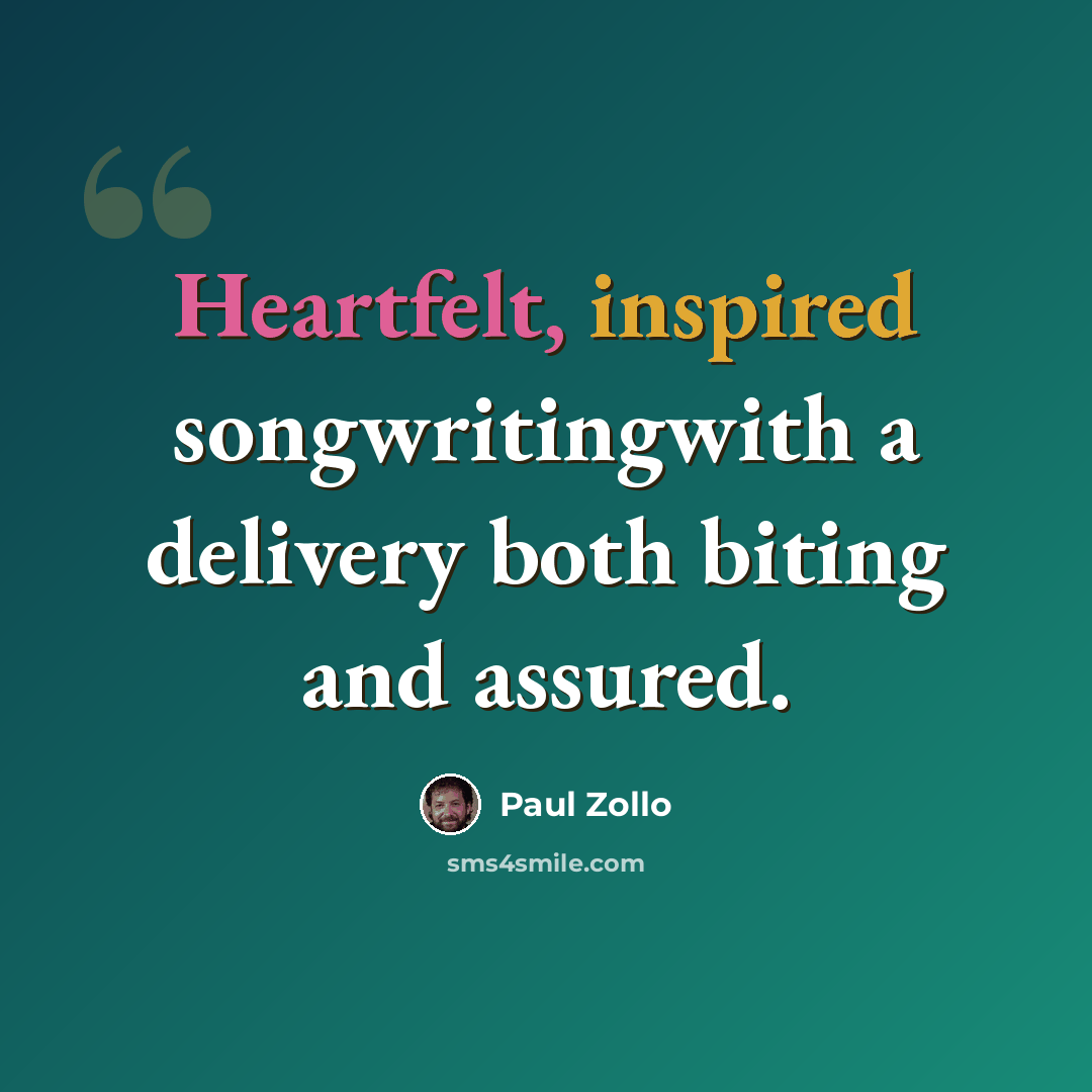 “Heartfelt, inspired songwritingwith a delivery both biting and assured.” quote by Paul Zollo