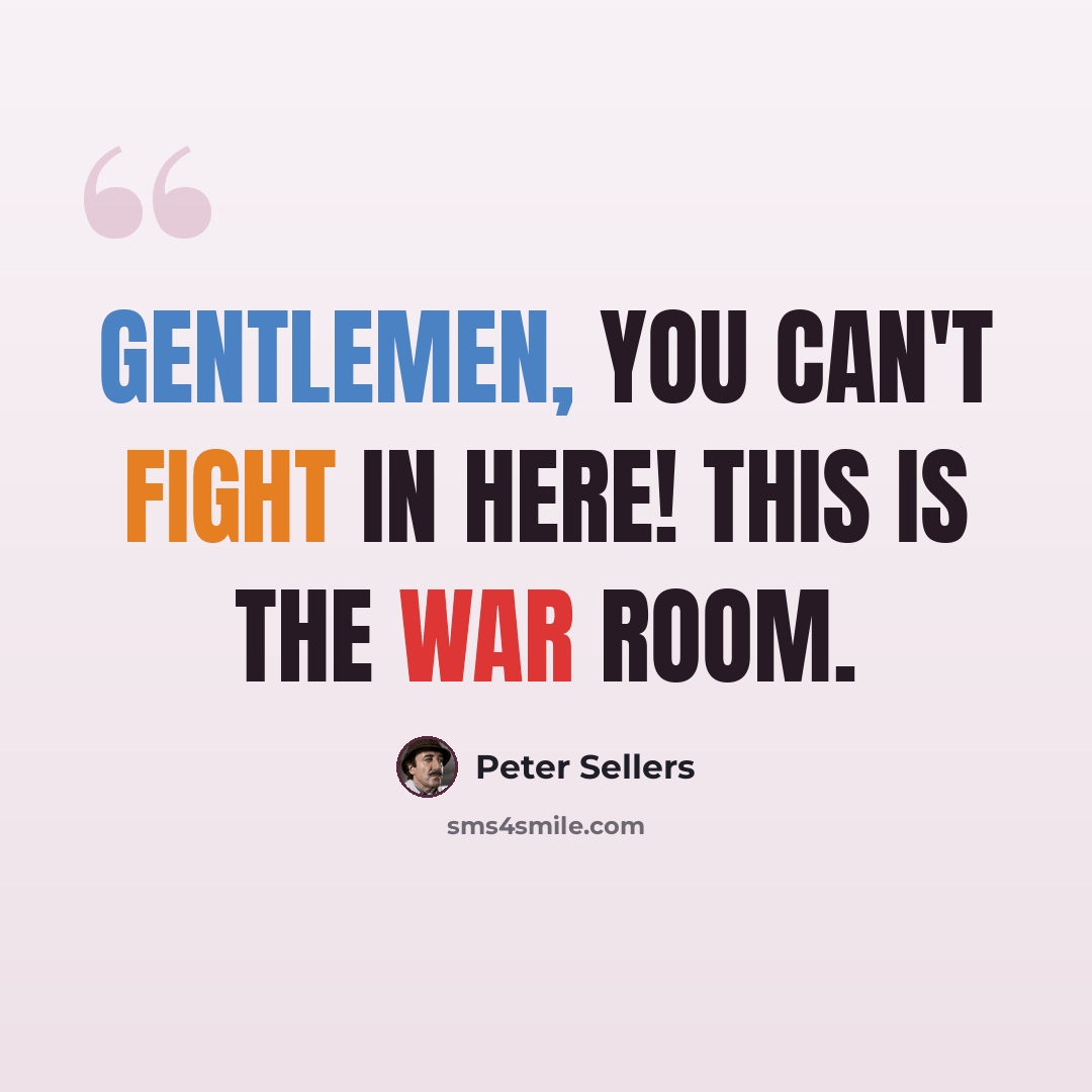 “Gentlemen, you can't fight in here! This is the War Room.” quote by Peter Sellers