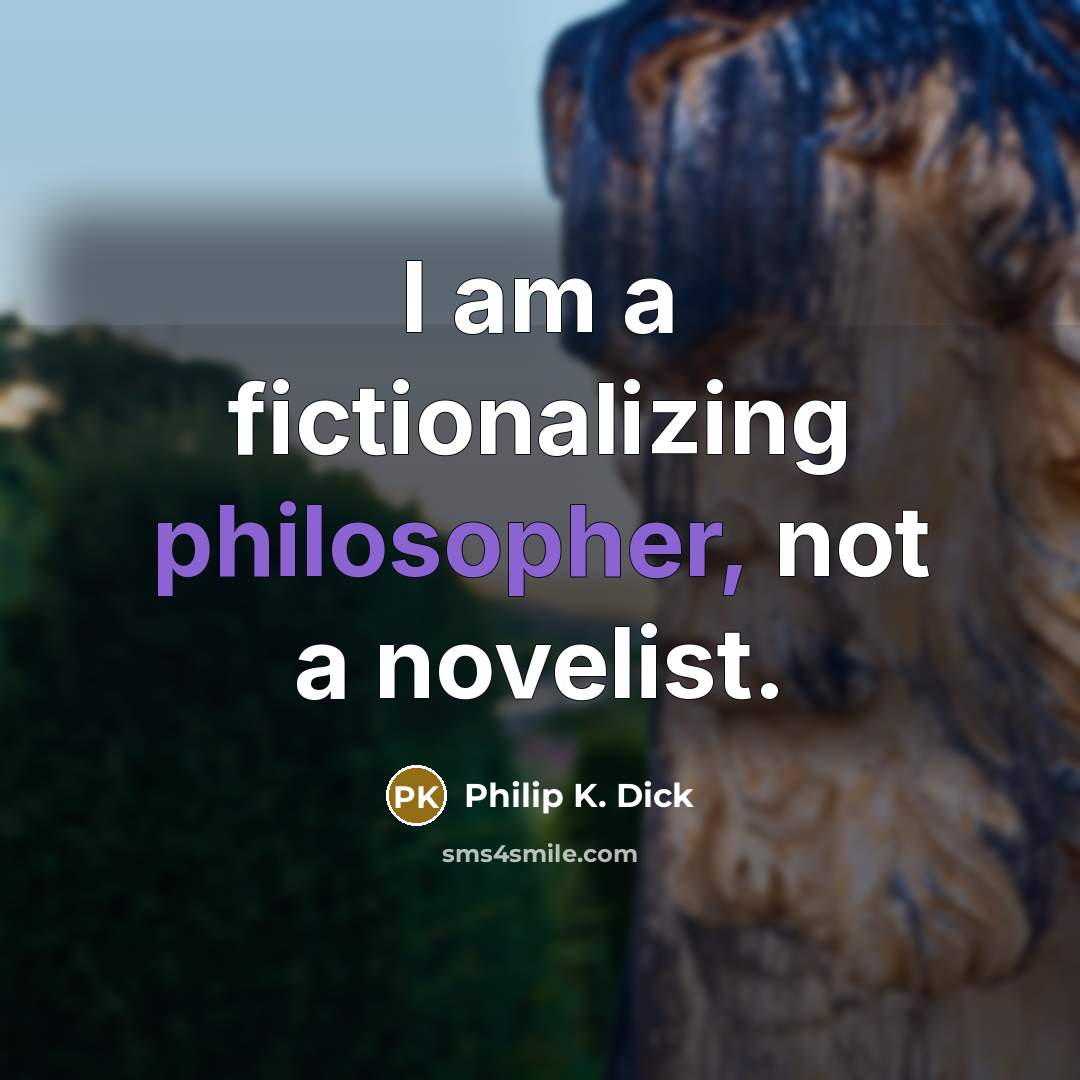“I am a fictionalizing philosopher, not a novelist.” quote by Philip K. Dick