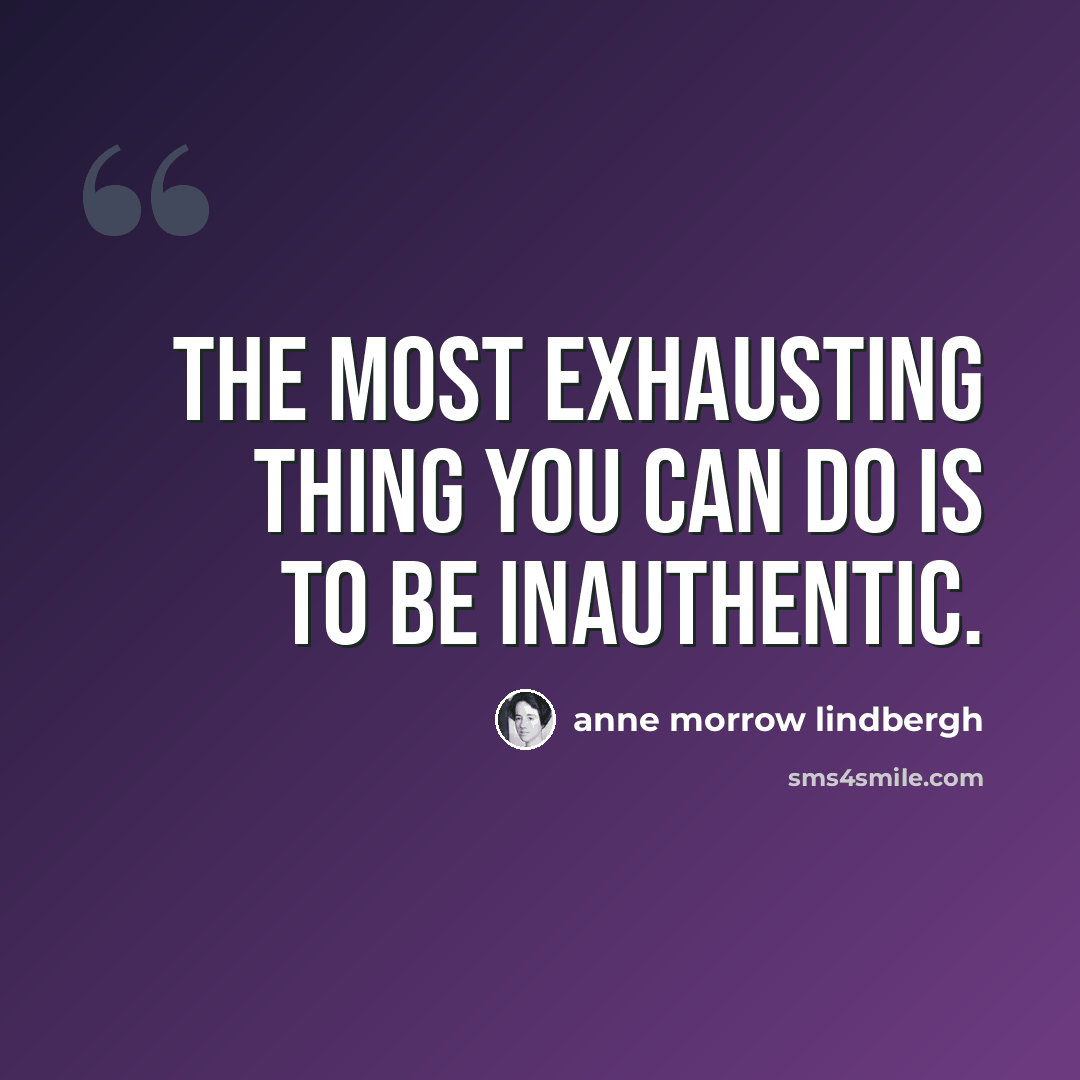 “The most exhausting thing you can do is to be inauthentic.” quote by Anne Morrow Lindbergh