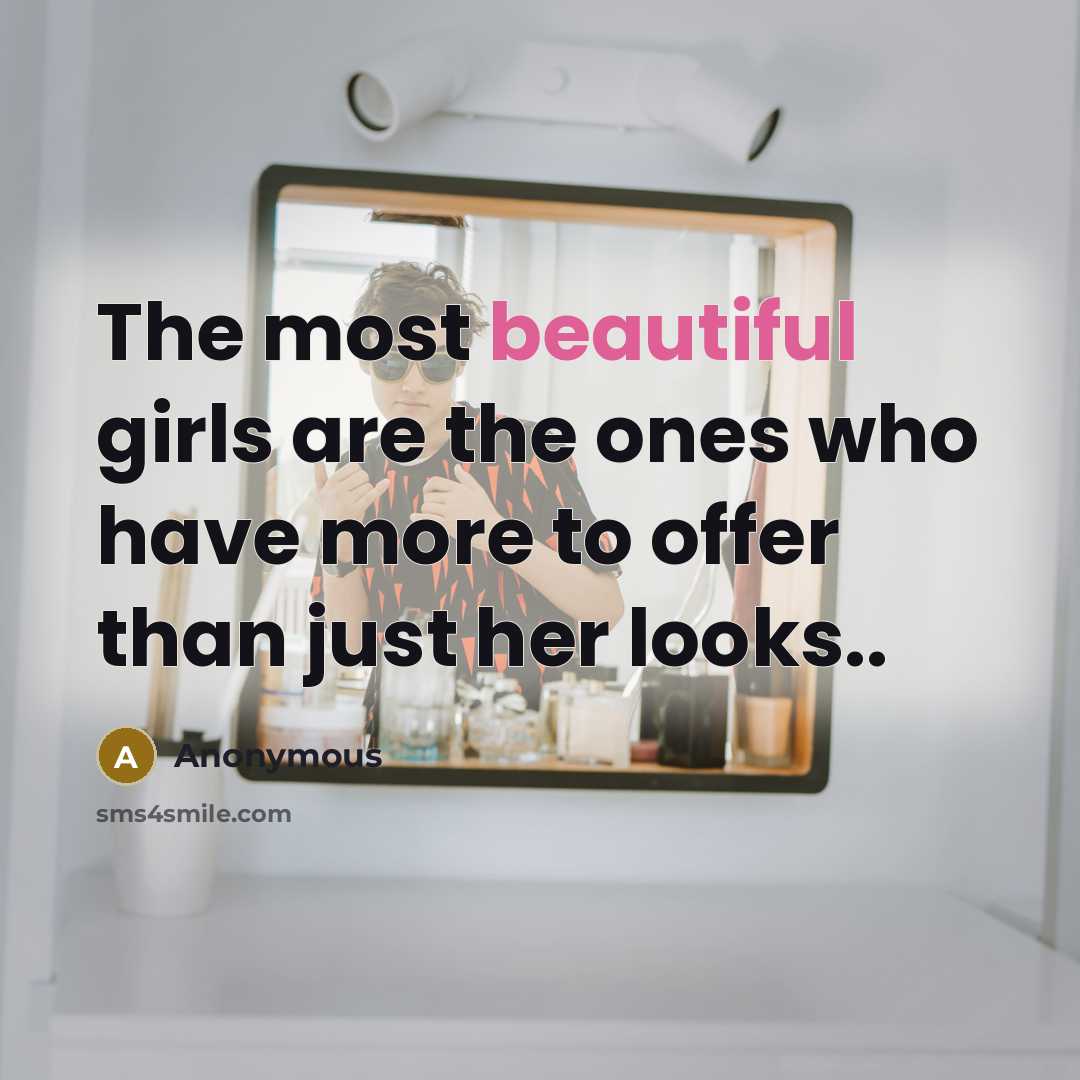 “The most beautiful girls are the ones who have more to offer than just her looks..” quote by Anonymous
