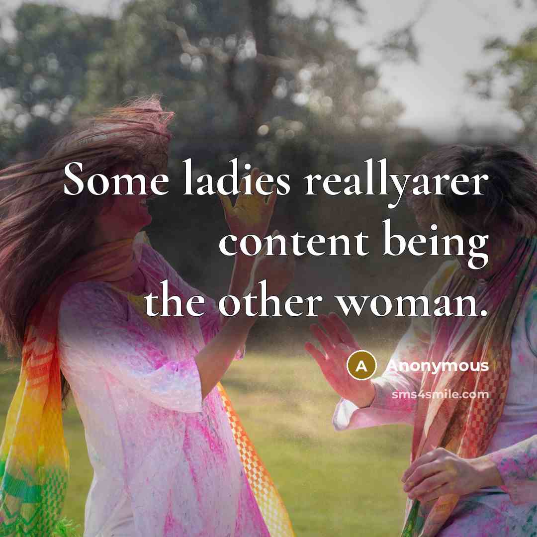 “Some ladies reallyarer content being the other woman.” quote by Anonymous