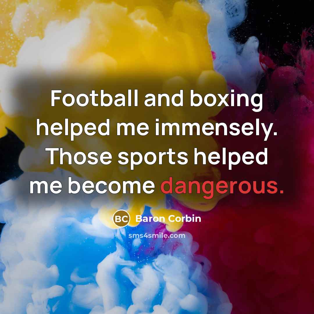 “Football and boxing helped me immensely. Those sports helped me become dangerous.” quote by Baron Corbin