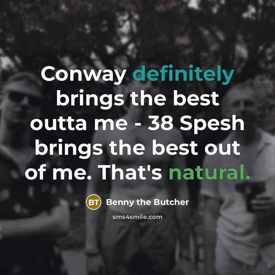 “Conway definitely brings the best outta me - 38 Spesh brings the best out of me. That's natural.” quote by Benny the Butcher