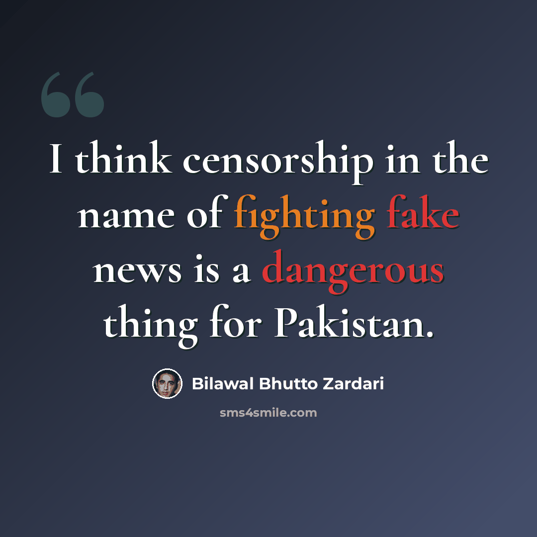 “I think censorship in the name of fighting fake news is a dangerous thing for Pakistan.” quote by Bilawal Bhutto Zardari
