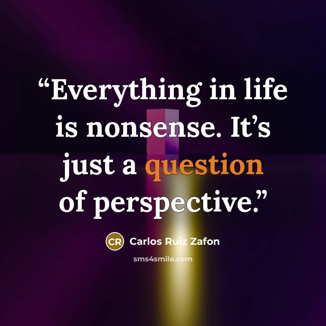 “Everything in life is nonsense. It’s just a question of perspective.” quote by Carlos Ruiz Zafón