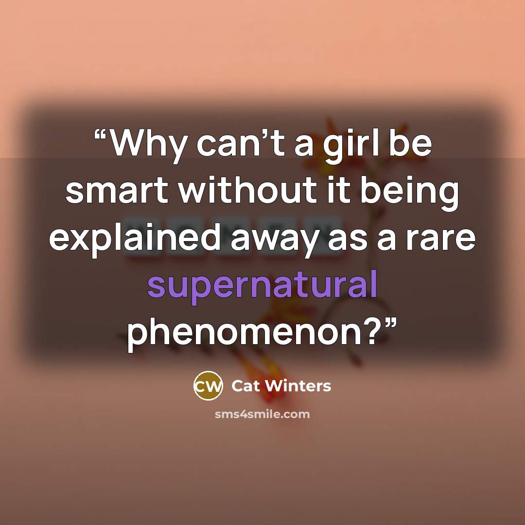 “Why can't a girl be smart without it being explained away as a rare supernatural phenomenon?” quote by Cat Winters