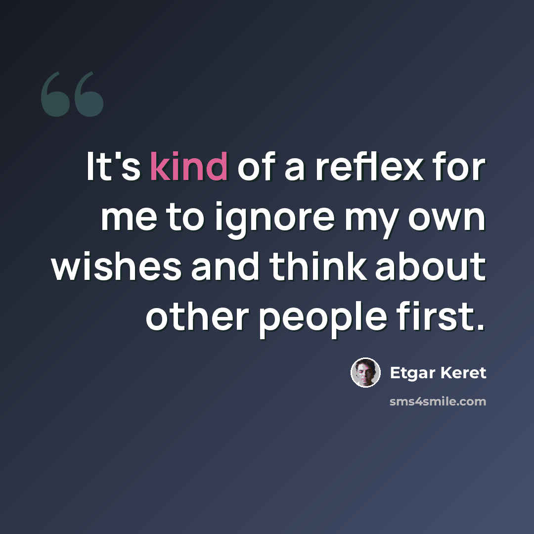 “It's kind of a reflex for me to ignore my own wishes and think about other people first.” quote by Etgar Keret
