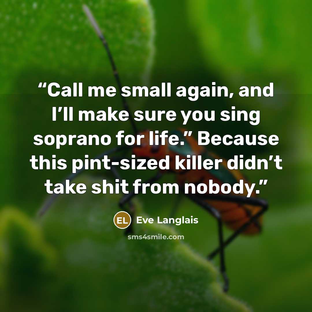 “Call me small again, and I’ll make sure you sing soprano for life.” Because this pint-sized killer didn’t take shit from nobody.” quote by Eve Langlais