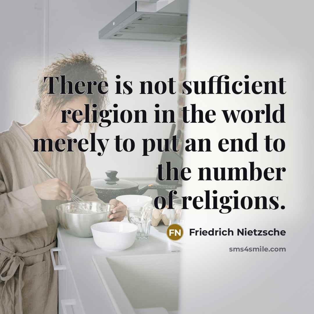 “There is not sufficient religion in the world merely to put an end to the number of religions.” quote by Friedrich Nietzsche