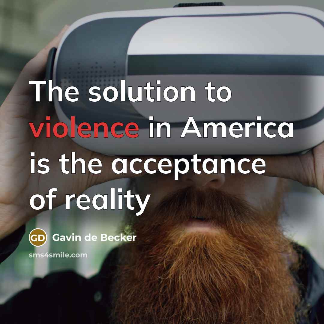 “The solution to violence in America is the acceptance of reality” quote by Gavin de Becker