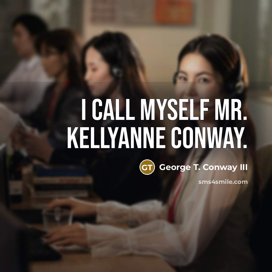 “I call myself Mr. Kellyanne Conway.” quote by George T. Conway III