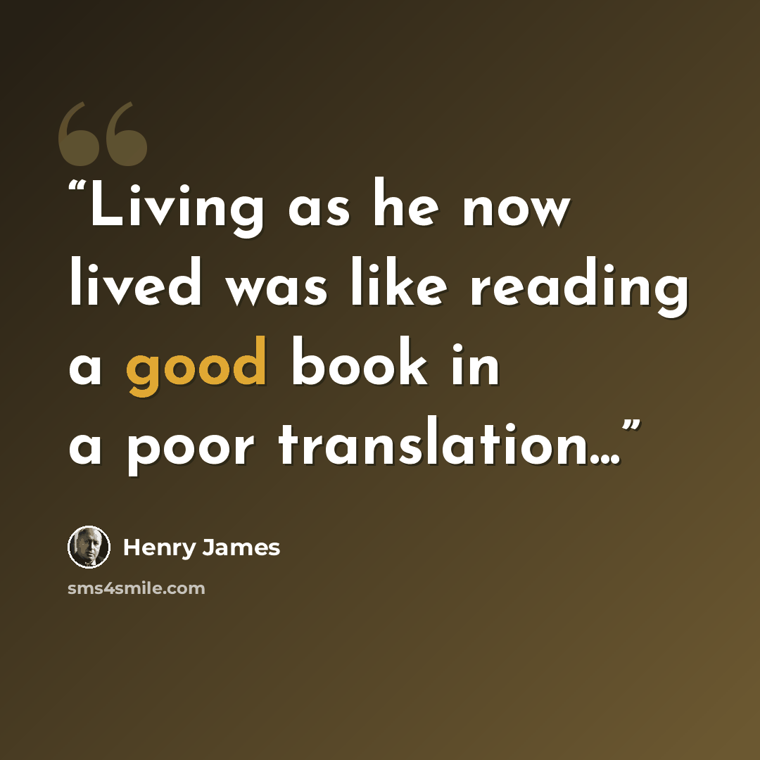 “Living as he now lived was like reading a good book in a poor translation...” quote by Henry James