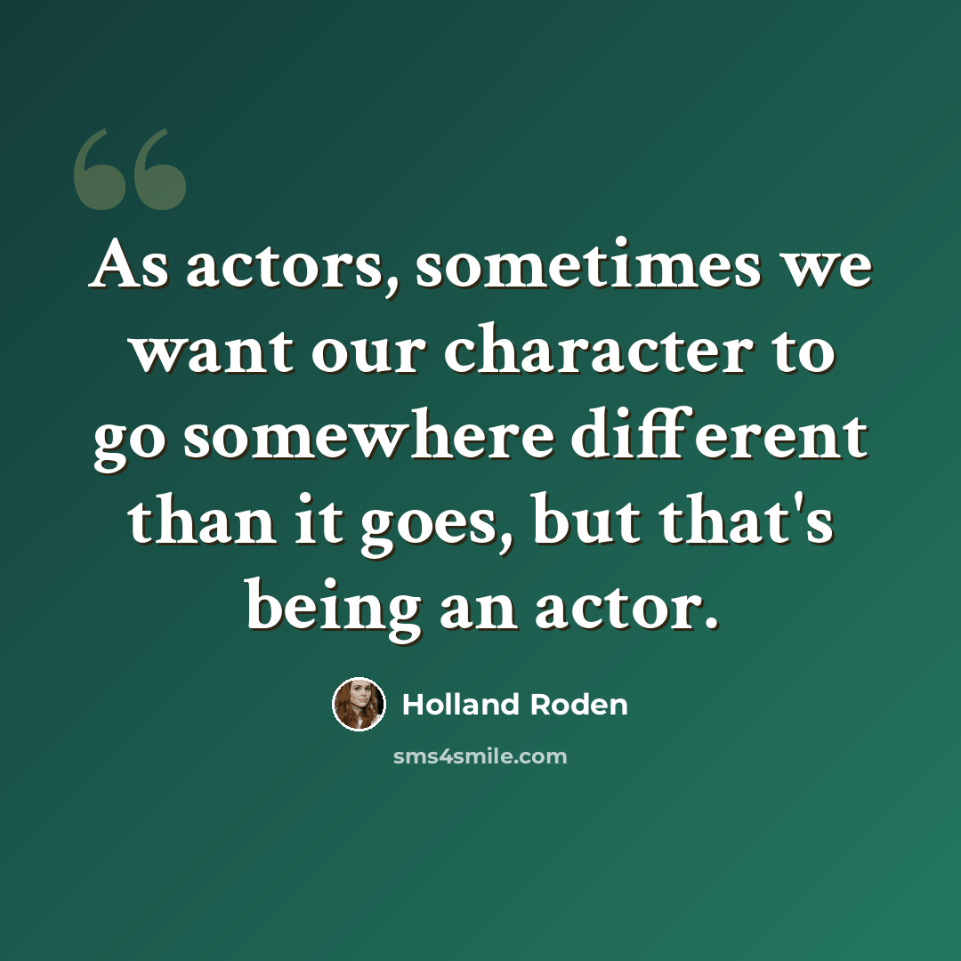 “As actors, sometimes we want our character to go somewhere different than it goes, but that's being an actor.” quote by Holland Roden