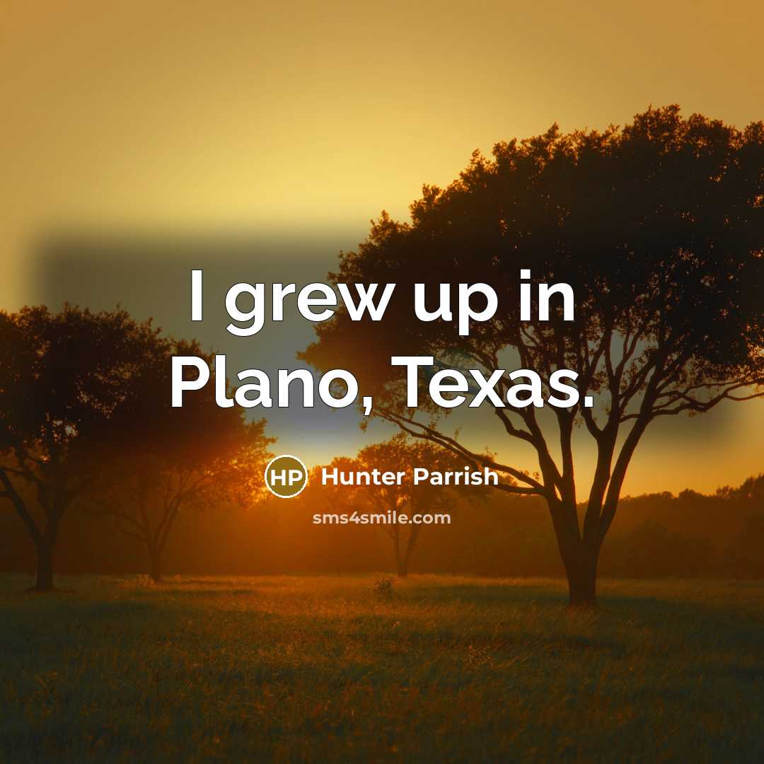 “I grew up in Plano, Texas.” quote by Hunter Parrish