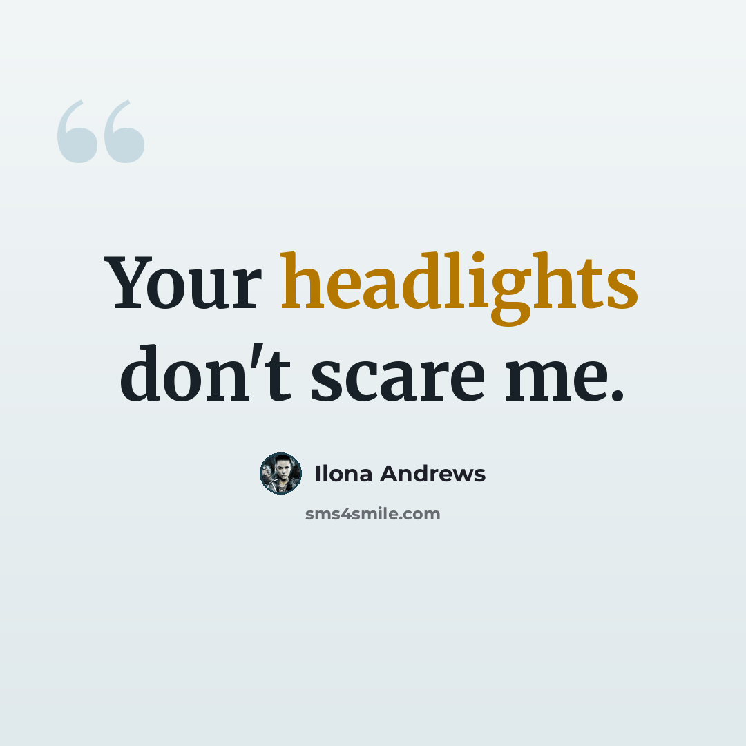 “Your headlights don't scare me.” quote by Ilona Andrews
