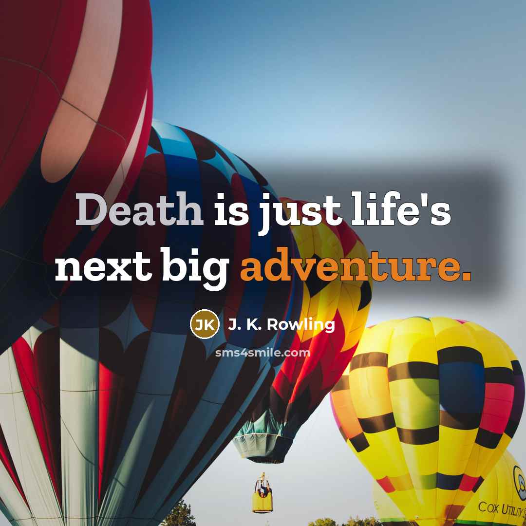 “Death is just life's next big adventure.” quote by J. K. Rowling