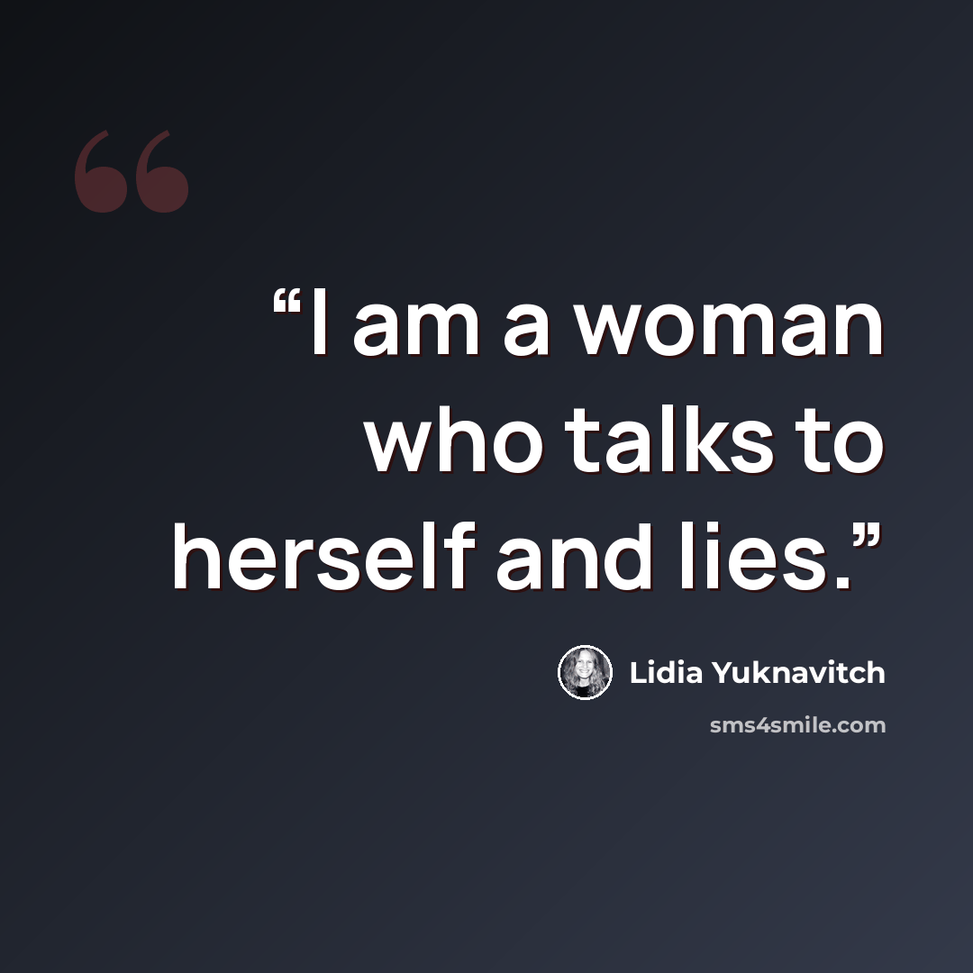 “I am a woman who talks to herself and lies.” quote by Lidia Yuknavitch