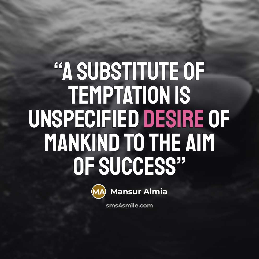 “A substitute of temptation is unspecified desire of mankind to the aim of success” quote by Mansur Almia