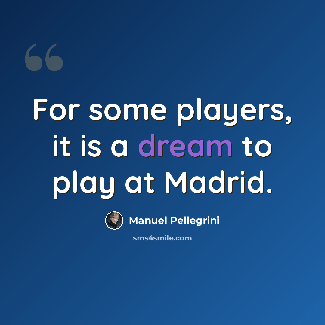“For some players, it is a dream to play at Madrid.” quote by Manuel Pellegrini