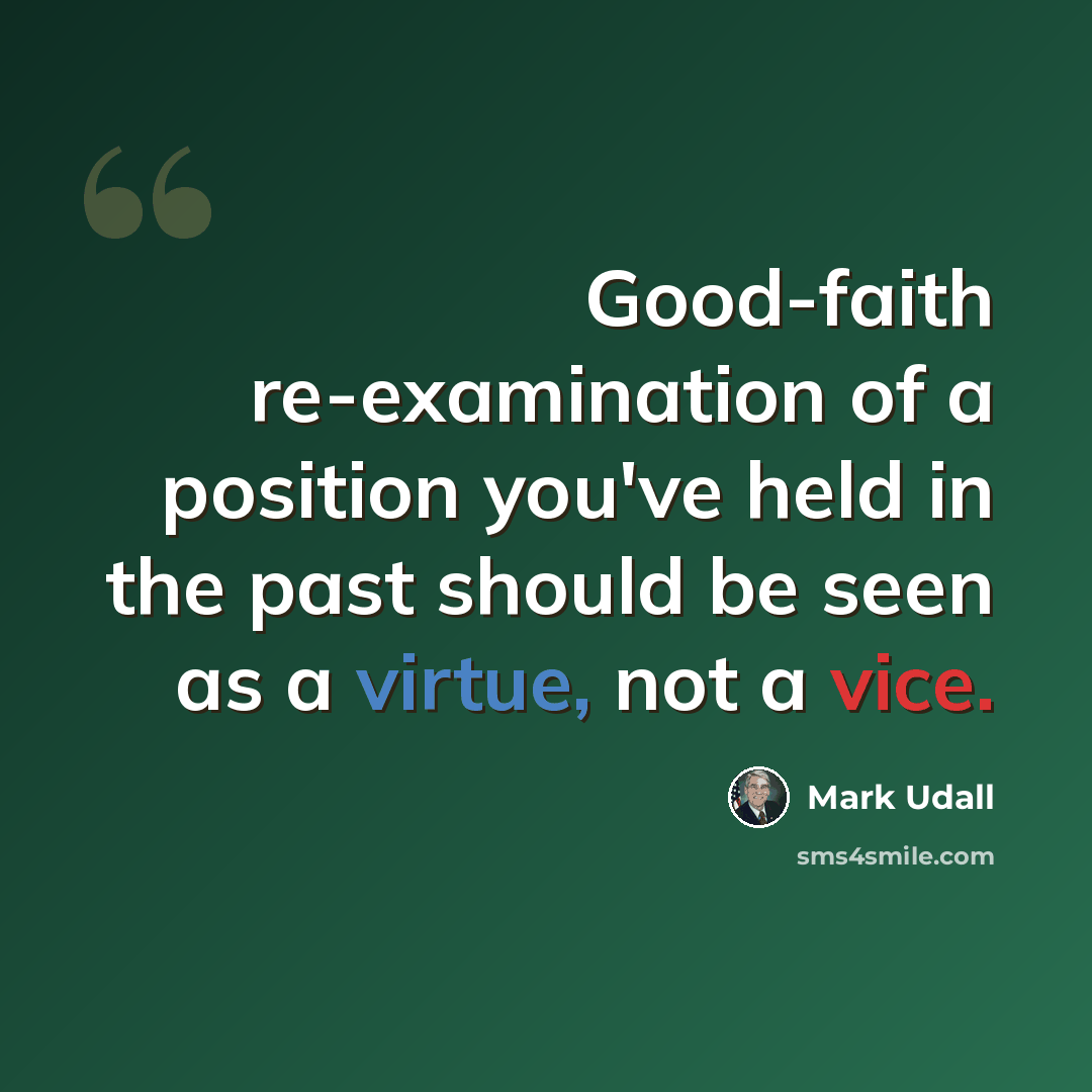 “Good-faith re-examination of a position you've held in the past should be seen as a virtue, not a vice.” quote by Mark Udall