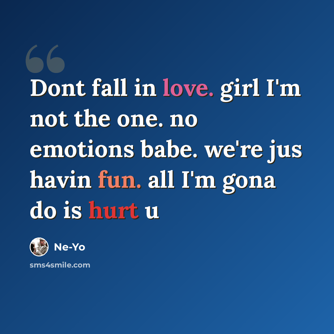 “Dont fall in love. girl I'm not the one. no emotions babe. we're jus havin fun. all I'm gona do is hurt u” quote by Ne-yo
