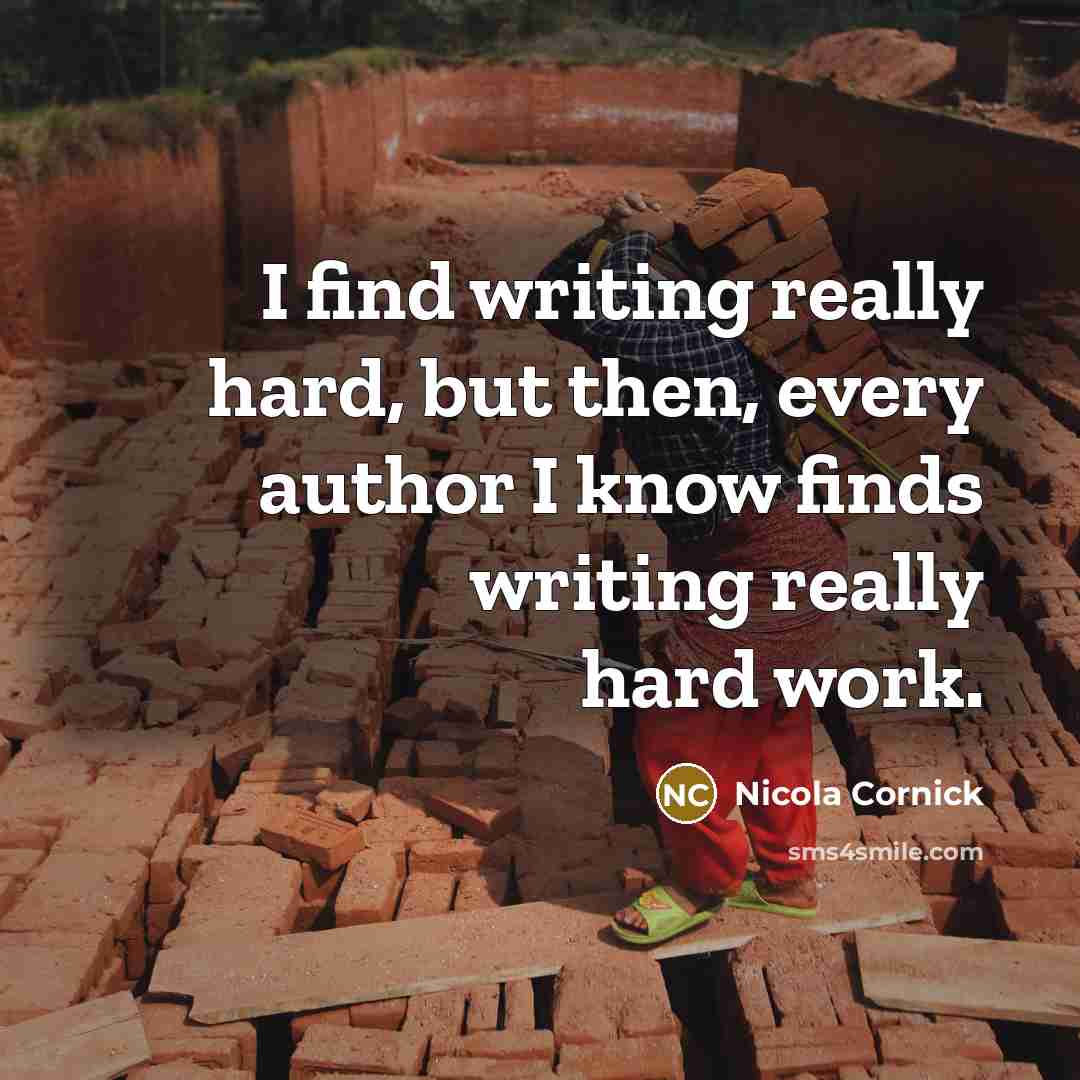 “I find writing really hard, but then, every author I know finds writing really hard work.” quote by Nicola Cornick