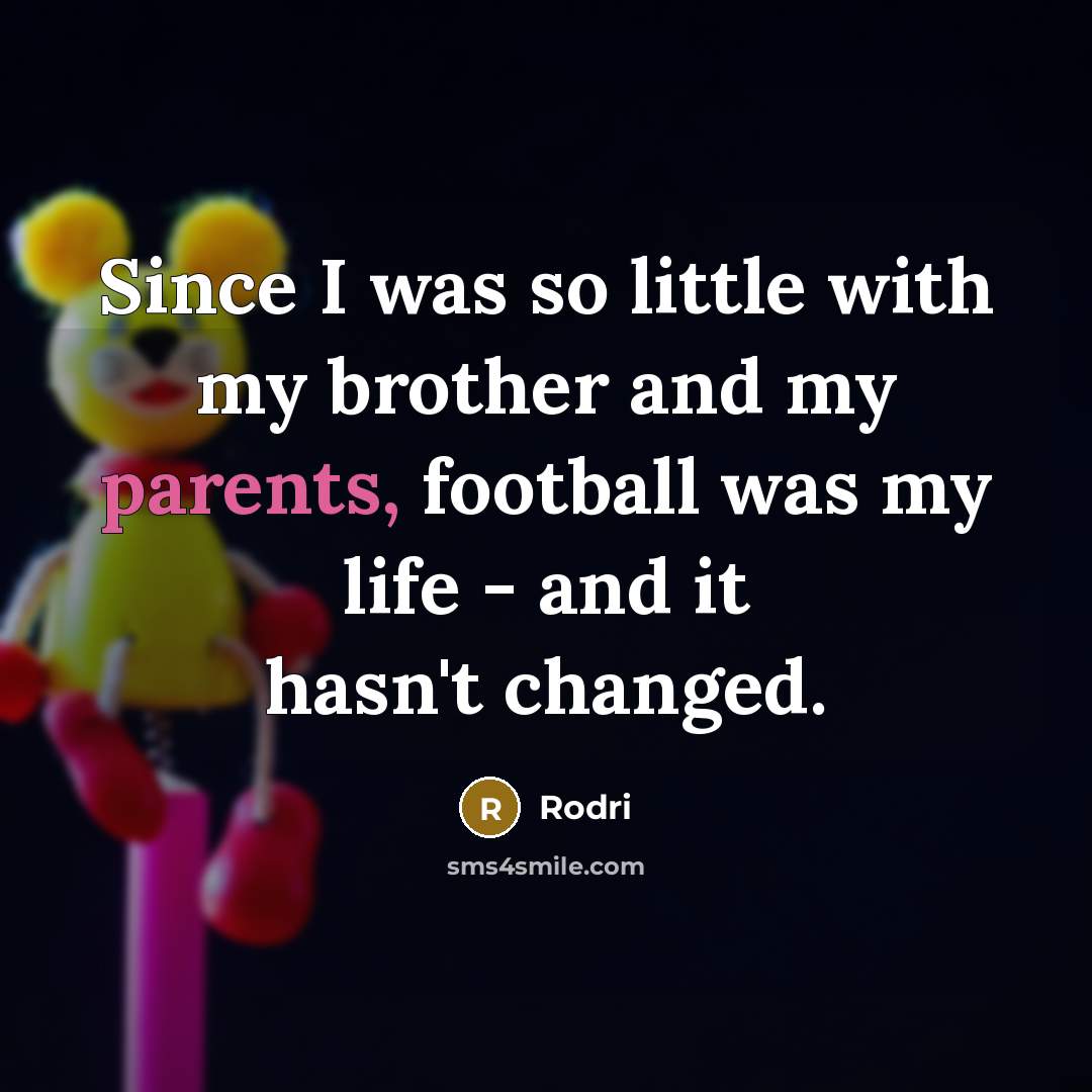 “Since I was so little with my brother and my parents, football was my life - and it hasn't changed.” quote by Rodri