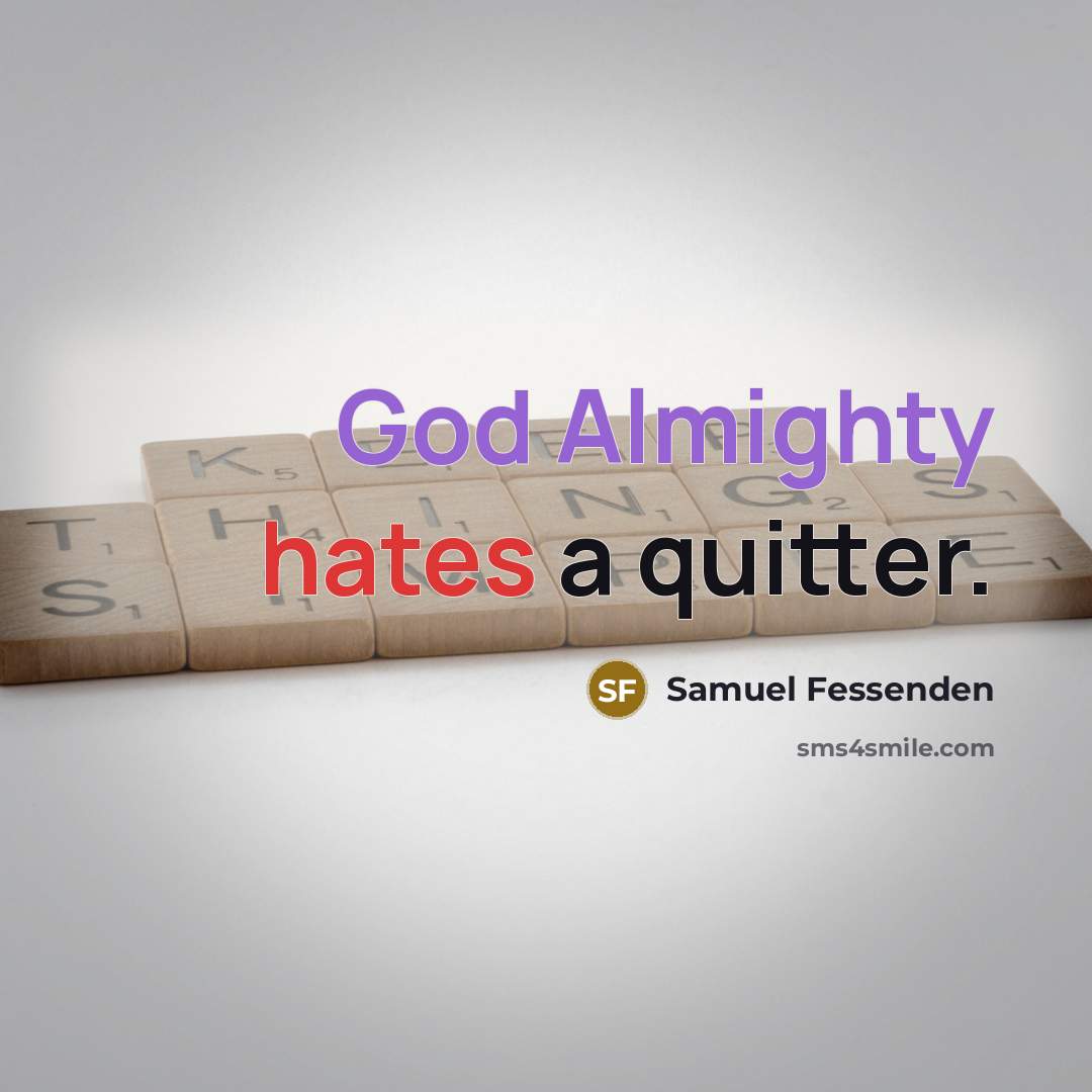 “God Almighty hates a quitter.” quote by Samuel Fessenden