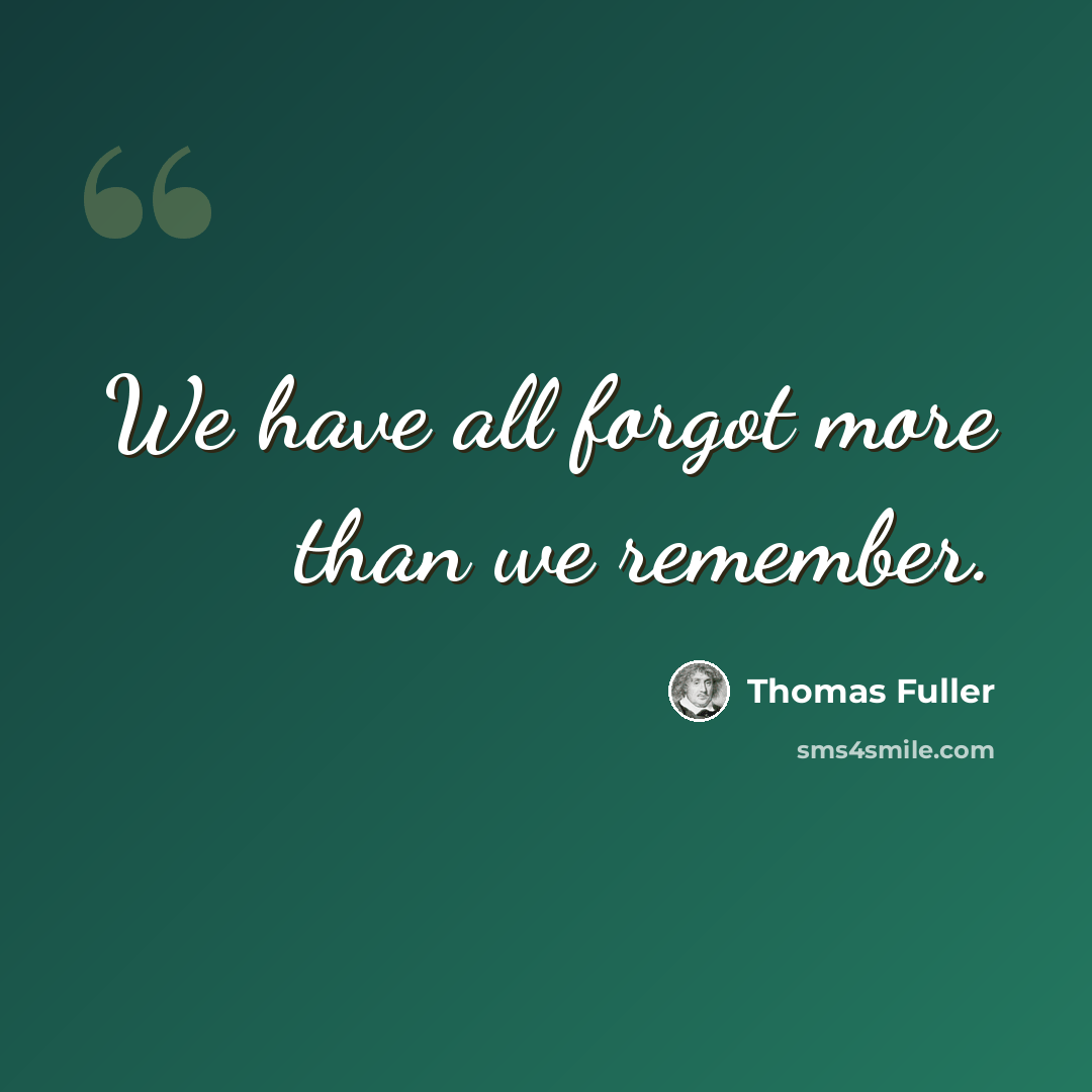 “We have all forgot more than we remember.” quote by Thomas Fuller