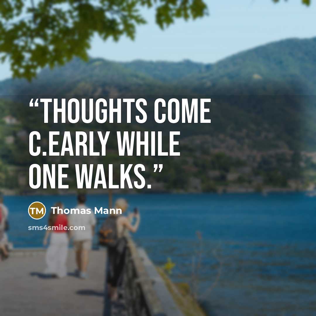 “Thoughts come c.early while one walks.” quote by Thomas Mann