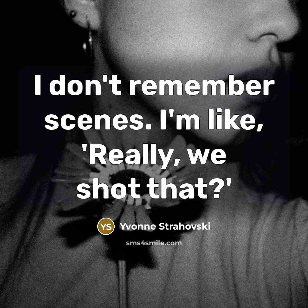 “I don't remember scenes. I'm like, 'Really, we shot that?'” quote by Yvonne Strahovski