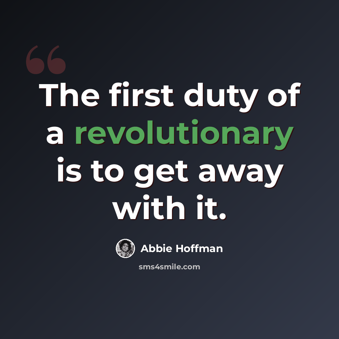 “The first duty of a revolutionary is to get away with it.” quote by Abbie Hoffman