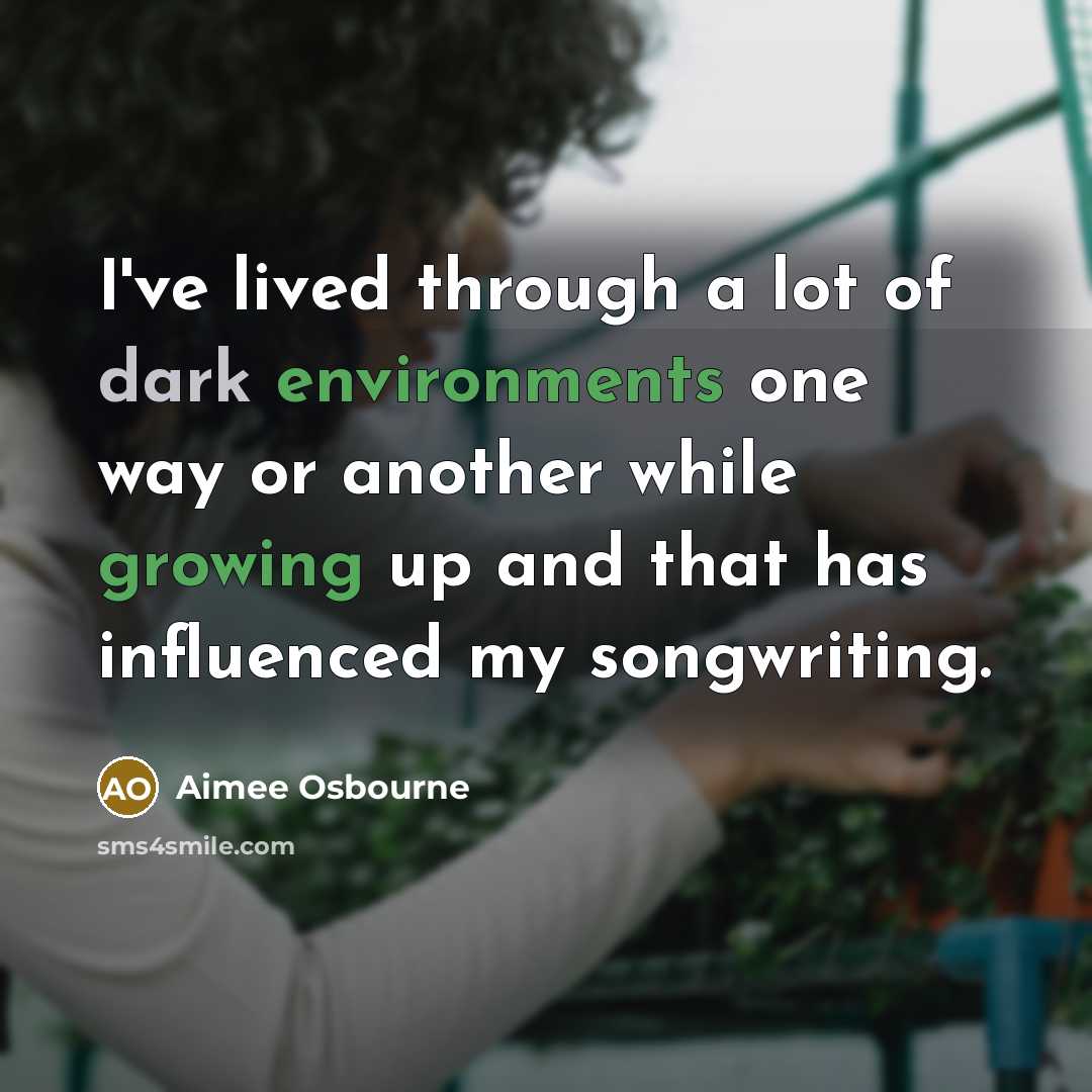 “I've lived through a lot of dark environments one way or another while growing up and that has influenced my songwriting.” quote by Aimee Osbourne