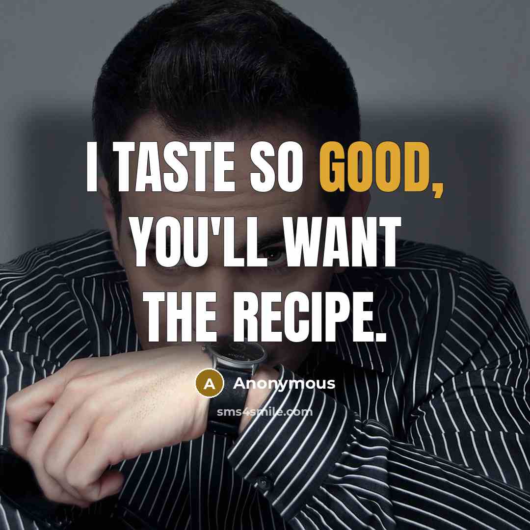 “I taste so good, you'll want the recipe.” quote by Anonymous