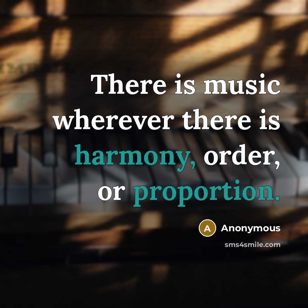 “There is music wherever there is harmony, order, or proportion.” quote by Anonymous