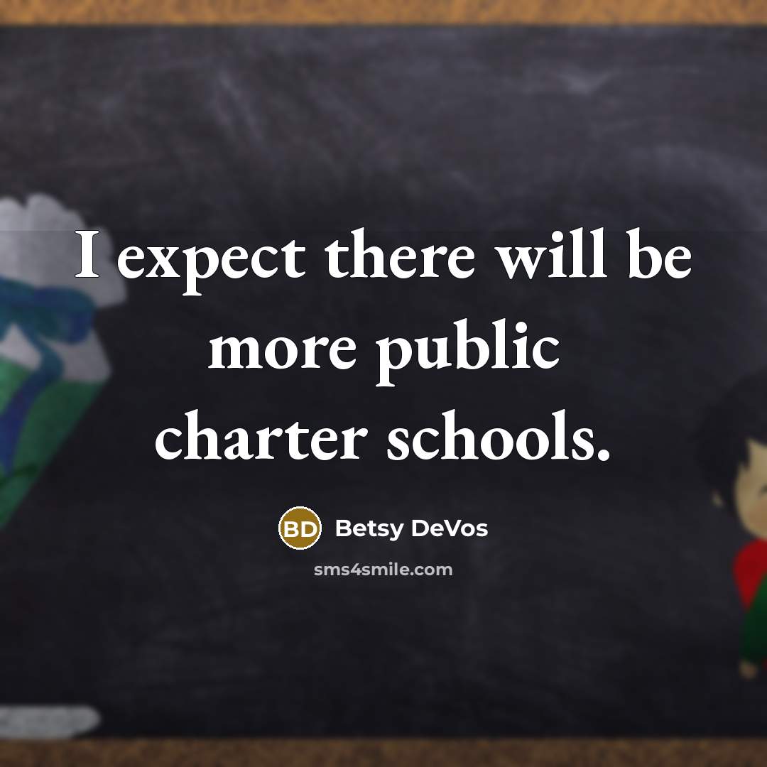 “I expect there will be more public charter schools.” quote by Betsy DeVos