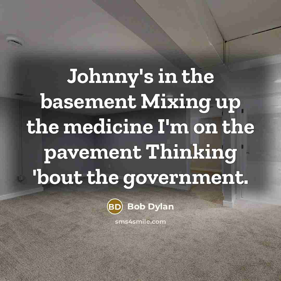 “Johnny's in the basement Mixing up the medicine I'm on the pavement Thinking 'bout the government.” quote by Bob Dylan