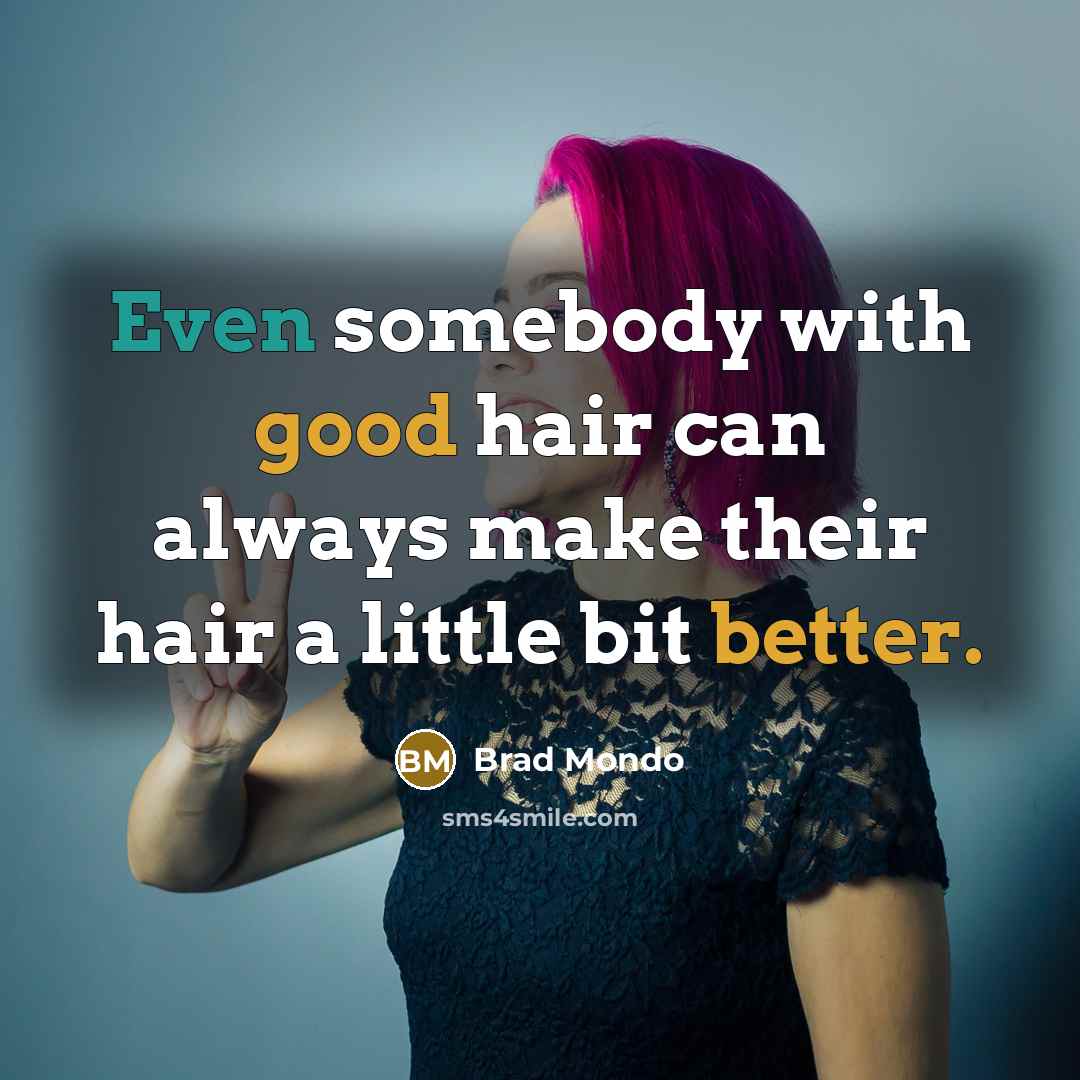 “Even somebody with good hair can always make their hair a little bit better.” quote by Brad Mondo