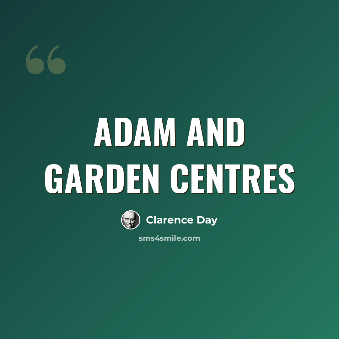“Adam and garden centres” quote by Clarence Day