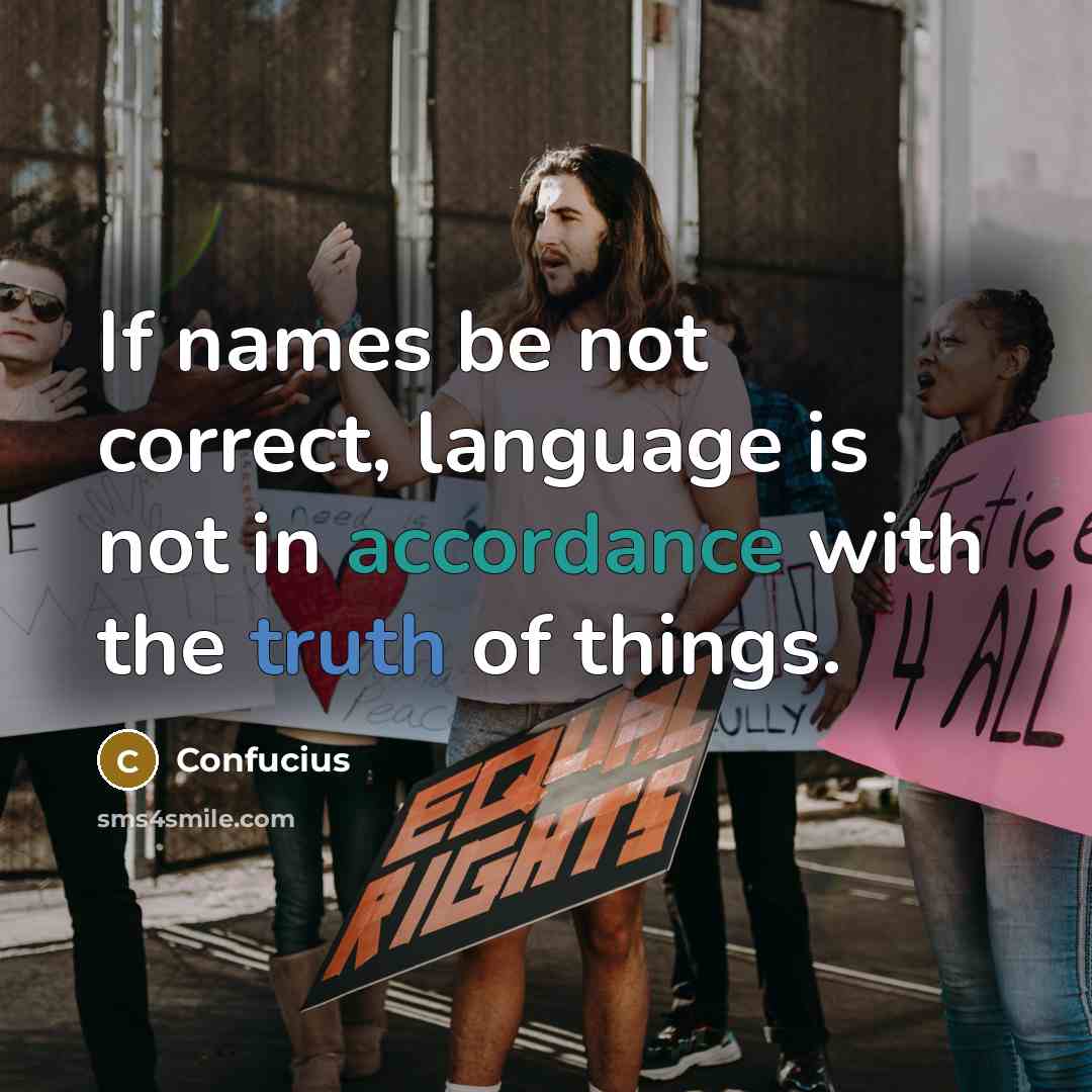 “If names be not correct, language is not in accordance with the truth of things.” quote by Confucius