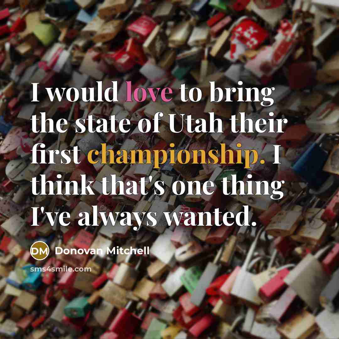 “I would love to bring the state of Utah their first championship. I think that's one thing I've always wanted.” quote by Donovan Mitchell
