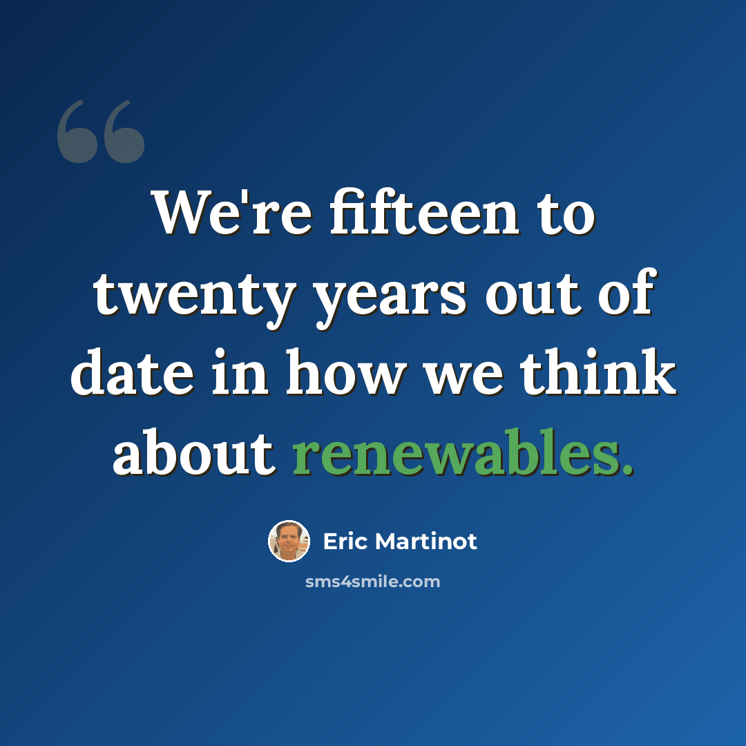 “We're fifteen to twenty years out of date in how we think about renewables.” quote by Eric Martinot