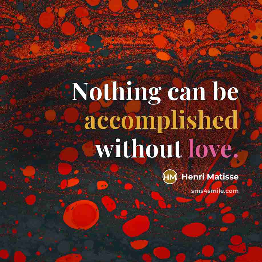 “Nothing can be accomplished without love.” quote by Henri Matisse