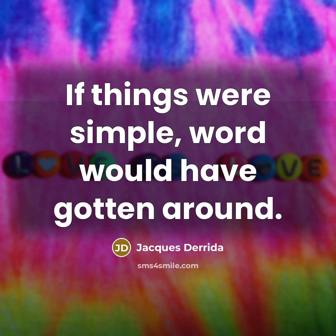 “If things were simple, word would have gotten around.” quote by Jacques Derrida