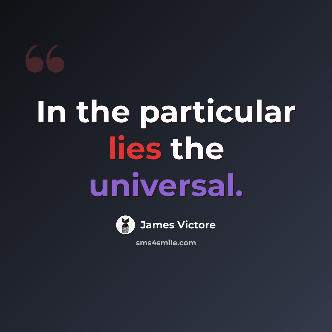 “In the particular lies the universal.” quote by James Victore