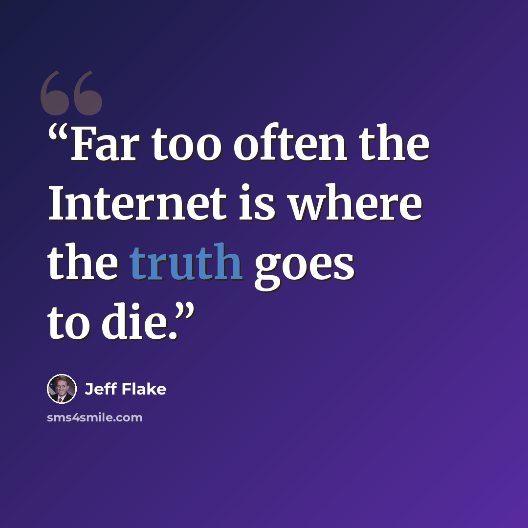 “Far too often the Internet is where the truth goes to die.” quote by Jeff Flake